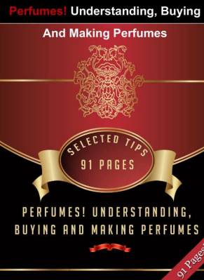 Perfumes Understanding, Buying And Making Perfumes
